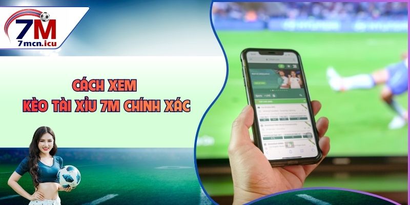 Cách xem kèo tài Xỉu 7M chính xác