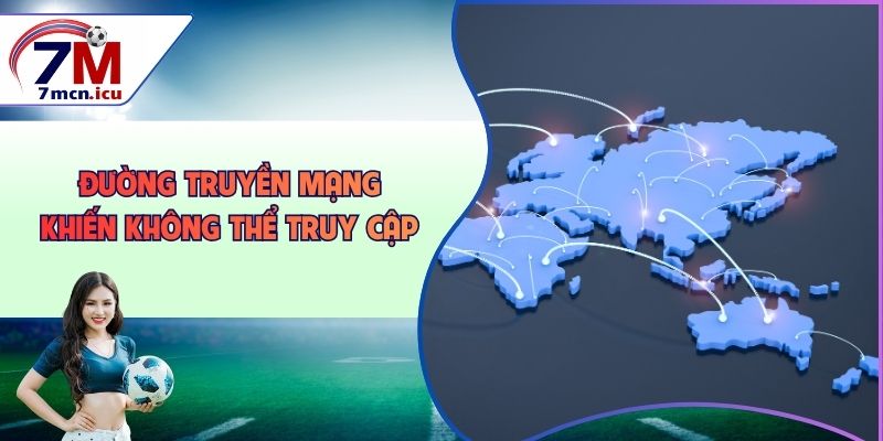 Đường truyền mạng khiến không thể truy cập