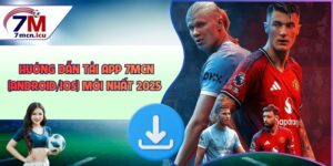 Hướng Dẫn Tải App 7MCN (Android/iOS) Mới Nhất 2025